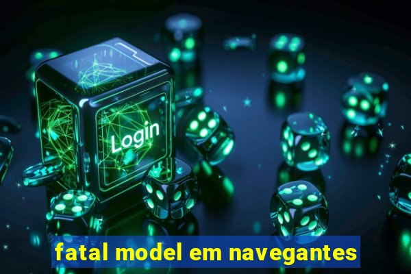 fatal model em navegantes